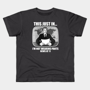 This Just In.. I'm Not Wearing Pants News at 11 Funny Humor Kids T-Shirt